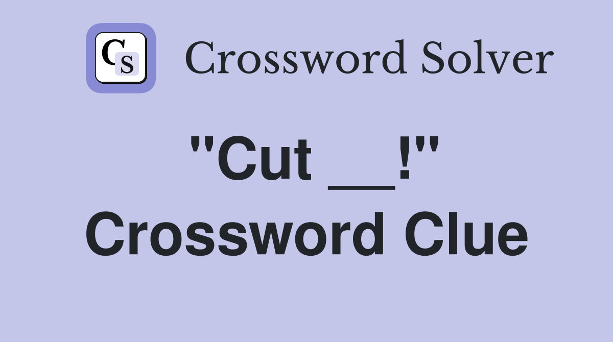 "Cut __!" Crossword Clue Answers Crossword Solver